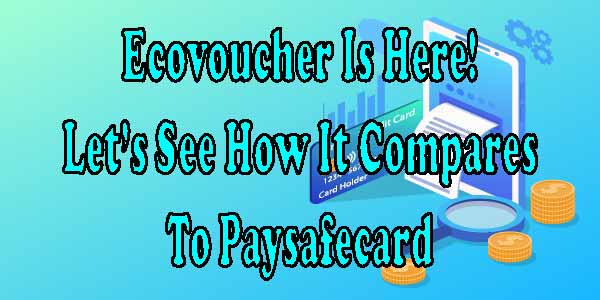 Ecovoucher Is Here! Let’s See How It Compares To Paysafecard 